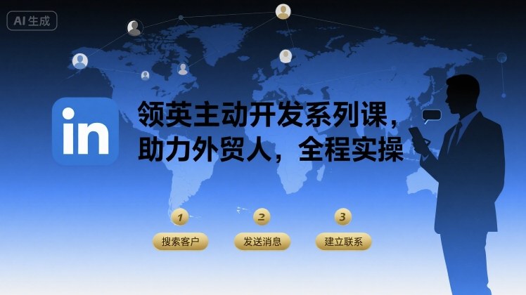 领英主动开发系列课，助力外贸人，全程实操-立刻分享网创平台