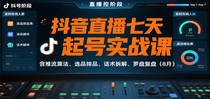 抖音直播七天起号实战课：含推流算法、选品排品、话术拆解、罗盘复盘（8月）-立刻分享网创平台