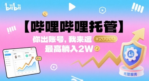 【哔哩哔哩托管】你出账号，我来运营，最高躺入2W【揭秘】-立刻分享网创平台