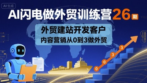 AI闪电做外贸训练营26期，外贸建站开发客户内容营销从0到3做外贸-立刻分享网创平台