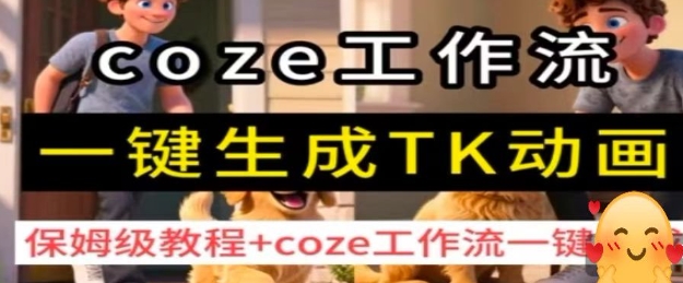 coze工作流一键生成TK动画，保姆级教程+coze工作流一键生成-立刻分享网创平台