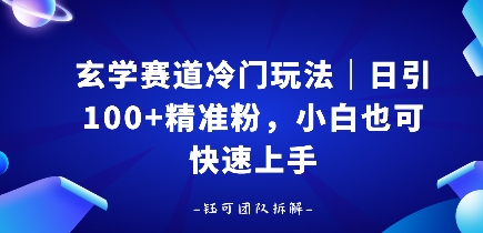 玄学赛道冷门玩法，日引100+精准粉，小白也可快速上手-立刻分享网创平台