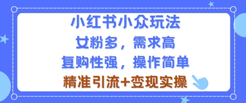 小红书小众玩法，女粉多，需求高，复购性强，操作简单精准引流+变现实操-立刻分享网创平台