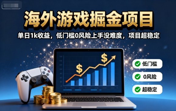海外游戏掘金项目：单日1k收益，低门槛0风险上手没难度，项目超稳定【揭秘】-立刻分享网创平台
