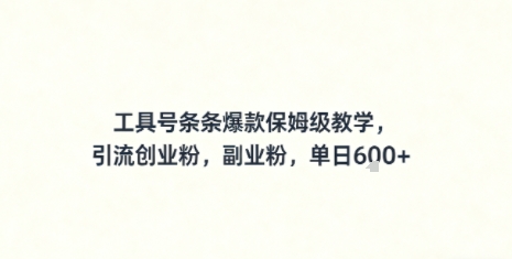 工具号条条爆款保姆级教学，引流创业粉，副业粉，单日6张-立刻分享网创平台