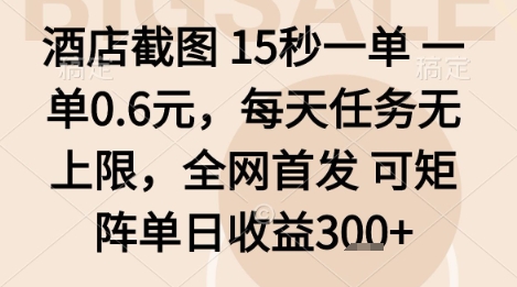 酒店截图项目，15秒一单，一单0.6米，每天任务无上限，全网首发可矩阵单日收益3张+【揭秘】-立刻分享网创平台