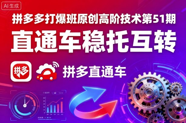 拼多多打爆班原创高阶技术第51期，直通车稳托互转-立刻分享网创平台