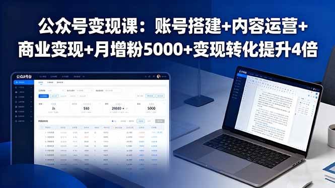 （16027期）公众号变现课：账号搭建+内容运营+商业变现+月增粉5000+变现转化提升4倍-立刻分享网创平台