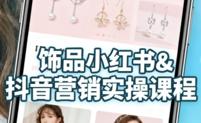 抖音+小红书饰品卖货：货源、开店、内容全教会，让新手快速掌握饰品线上营销全流程，轻松开启变现路-立刻分享网创平台