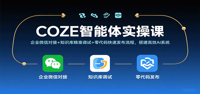 COZE智能体实操课，企业微信对接+知识库精准调试+零代码快速发布流程，搭建高效AI系统-立刻分享网创平台