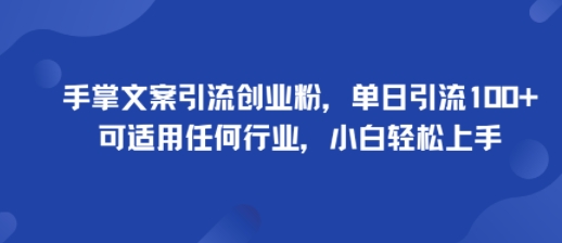 手掌文案引流创业粉，单日引流100+，可适用任何行业，小白轻松上手-立刻分享网创平台