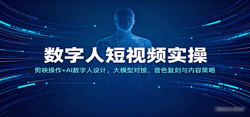 数字人短视频实操，剪映操作+AI数字人设计，大模型对接、音色复刻与内容策略-立刻分享网创平台