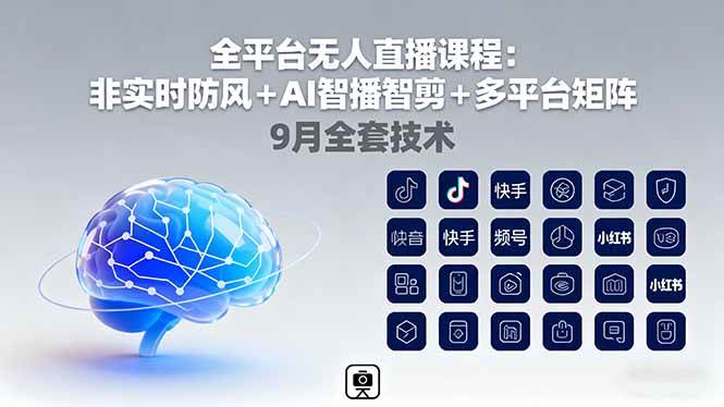 （16043期）全平台无人直播课程：非实时防风＋AI智播智剪＋多平台矩阵，9月全套技术-立刻分享网创平台