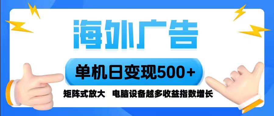 （16068期）海外广告 单机单日变现500+ 脚本全自动操作，设备越多，收益翻倍，小白…-立刻分享网创平台