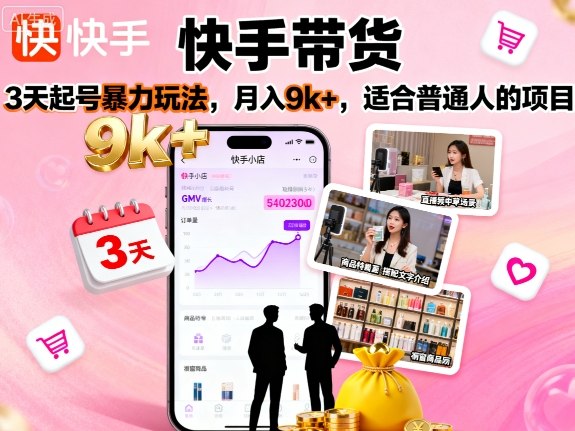 快手带货，3天起号暴力玩法，月入9k+，适合普通人的项目-立刻分享网创平台
