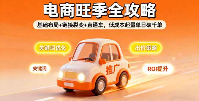 （16114期）2025电商旺季全攻略，基础布局+链接裂变+直通车，低成本起量单日破千单-立刻分享网创平台