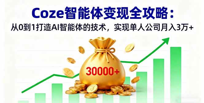 （16116期）Coze智能体变现全攻略：从0到1打造AI智能体的技术，实现单人公司月入3万+-立刻分享网创平台
