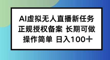 AI虚拟无人直播新任务正规授权备案长期可做操作简单日入100-立刻分享网创平台