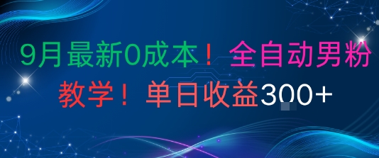 9月最新0成本，全自动男粉教学，无门槛，单日收益3张+-立刻分享网创平台