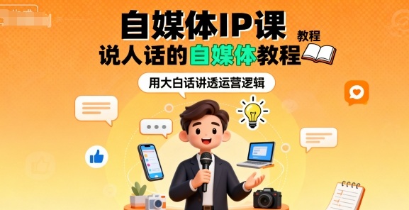 自媒体IP课，说人话的自媒体教程-立刻分享网创平台