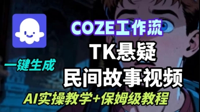 Coze扣子工作流一键生成TK悬疑民间故事视频，AI实操教学+保姆级教程-立刻分享网创平台