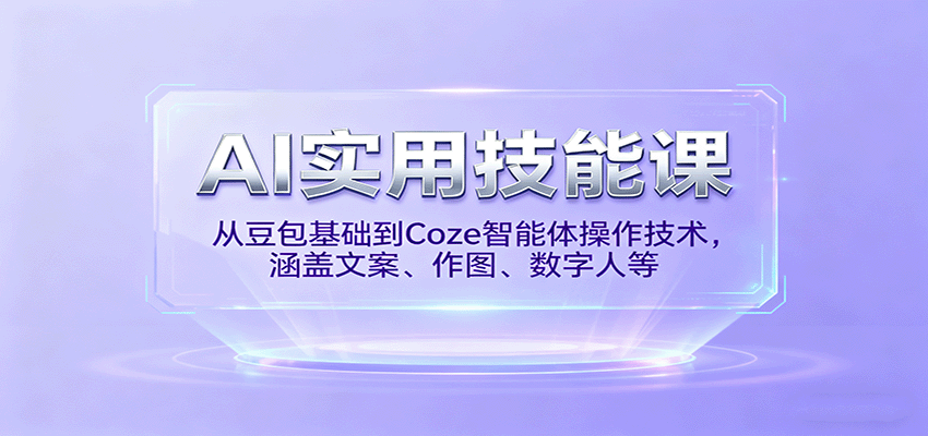 AI实用技能课，从豆包基础到Coze智能体操作技术，涵盖文案、作图、数字人等-立刻分享网创平台