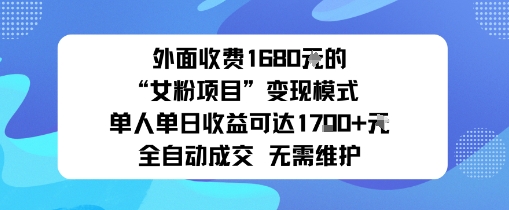 外面收费1680的“女粉项目”变现模式单人单日收益可达1k+全自动成交无需维护-立刻分享网创平台