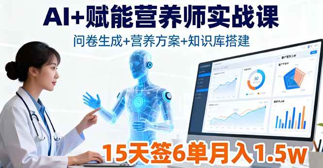 （16126期）AI+赋能营养师实战课，问卷生成+营养方案+知识库搭建，15天签6单月入1.5w-立刻分享网创平台