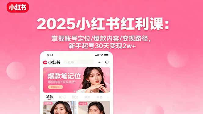 （16153期）2025小红书红利课：掌握账号定位/爆款内容/变现路径，新手起号30天变现2w+-立刻分享网创平台