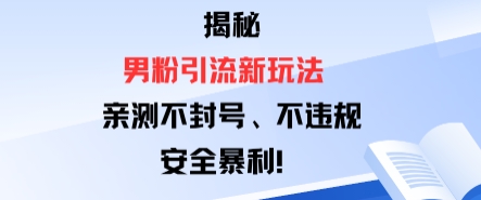 揭秘男粉引流新玩法，亲测不封号0违规，安全暴利-立刻分享网创平台