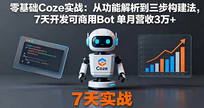 （16164期）零基础Coze实战：从功能解析到三步构建法，7天开发可商用Bot 单月营收3万+-立刻分享网创平台