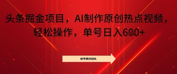 头条掘金项目，AI制作原创热点视频，轻松操作，单号日入几张-立刻分享网创平台