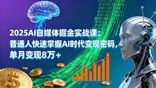 （16171期）2025AI自媒体掘金实战课：普通人快速掌握AI时代变现密码，单月变现8万+-立刻分享网创平台