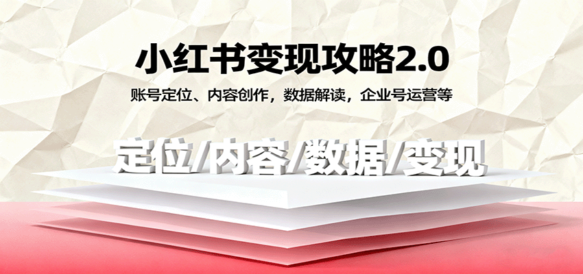 小红书变现攻略2.0：账号定位、内容创作，数据解读，企业号运营等-立刻分享网创平台