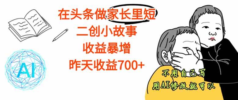 （16183期）【劲爆】在头条做家长里短二创小故事，收益暴增，这个月我已经赚了1.5W+-立刻分享网创平台
