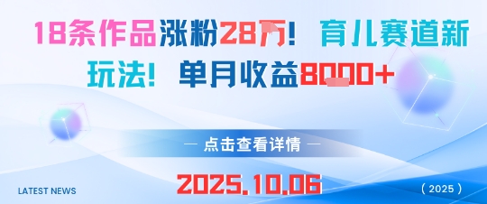 18条作品涨粉28W，育儿赛道新玩法，单月收益8k-立刻分享网创平台