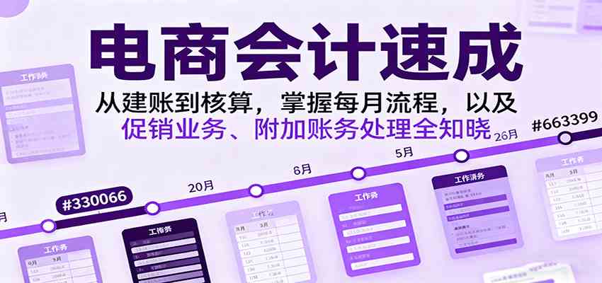 电商会计速成，从建账到核算，掌握每月流程，以及促销业务、附加账务处理全知晓-立刻分享网创平台