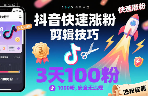 抖音快速涨粉剪辑技巧，3天1000粉，安全无违规-立刻分享网创平台