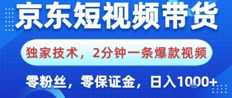 京东短视频带货，独家技术，2分钟一条爆款视频，0粉丝，0保证金，操作简单，日入1k【揭秘】-立刻分享网创平台