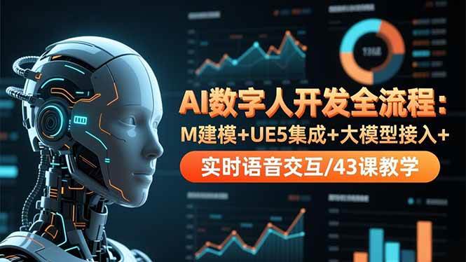 （16604期）AI数字人开发全流程：M建模+UE5集成+大模型接入+实时语音交互/43课教学-立刻分享网创平台