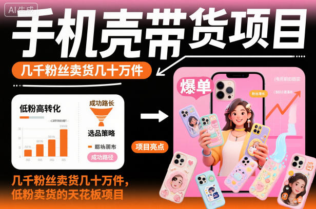 手机壳带货项目，几千粉丝卖货几十万件，短视频低粉卖货的天花板项目-立刻分享网创平台