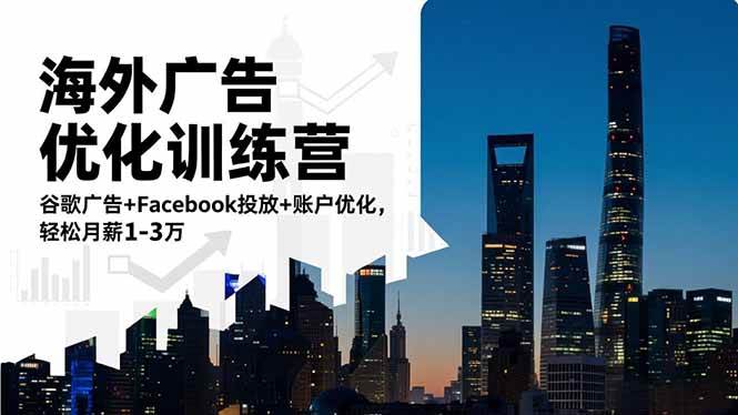 （16609期）海外广告优化训练营：谷歌广告+Facebook投放+账户优化，轻松月薪1-3万-立刻分享网创平台