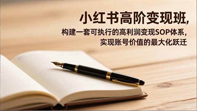 （16633期）小红书高阶变现班，构建一套可执行的高利润变现SOP体系，实现账号价值的最大化跃迁-立刻分享网创平台