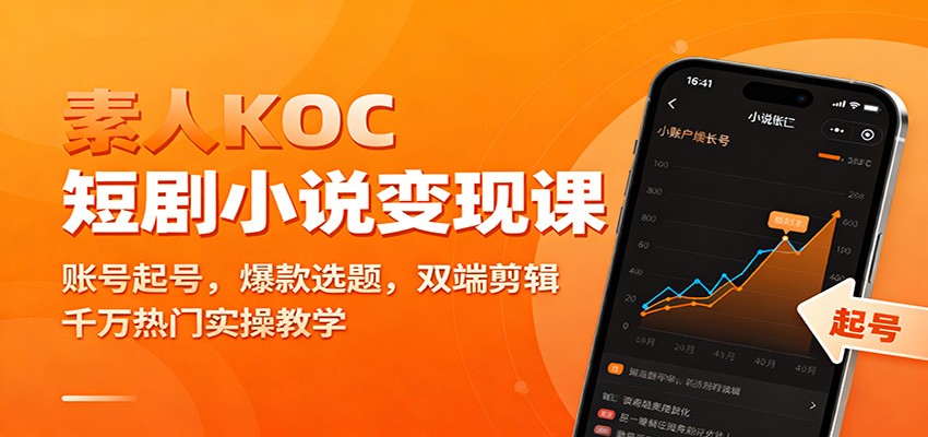 素人KOC短剧小说变现课：账号起号，爆款选题，双端剪辑，千万热门实操教学-立刻分享网创平台