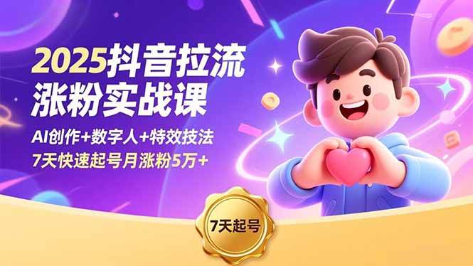 （16678期）2025抖音拉流涨粉实战课，AI创作+数字人+特效技法，7天快速起号月涨粉5万+-立刻分享网创平台
