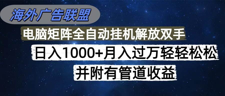（16697期）海外广告联盟每天几分钟日入1000+无脑操作，可矩阵并附有管道收益-立刻分享网创平台