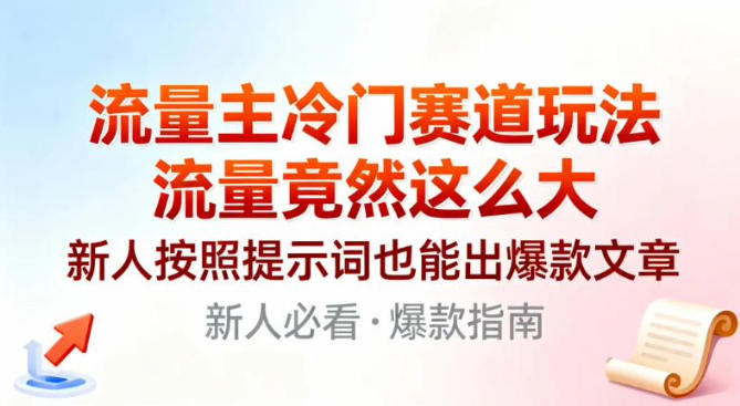 流量主冷门赛道玩法，流量竟然这么大，新人按照提示词也能出爆款文章-立刻分享网创平台